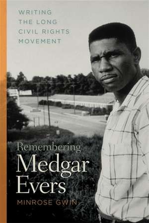 Remembering Medgar Evers: Writing the Long Civil Rights Movement de Minrose Gwin