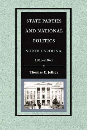 State Parties and National Politics: North Carolina, 1815-1861 de Thomas E. Jeffrey