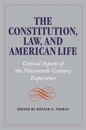 The Constitution, Law, and American Life: Critical Aspects of the Nineteenth-Century Experience de Donald G. Nieman