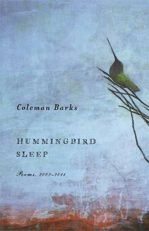 Hummingbird Sleep: Poems, 2009-2011 de Coleman Barks