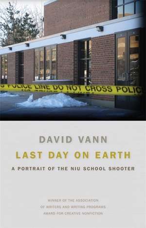 Last Day on Earth: A Portrait of the NIU School Shooter de David Vann