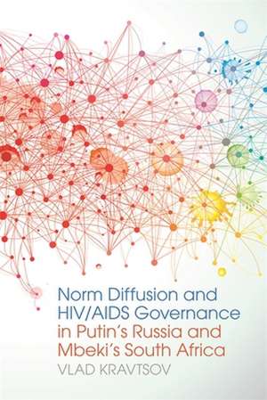 Norm Diffusion and HIV/AIDS Governance in Putin's Russia and Mbeki's South Africa de Vlad Kravtsov