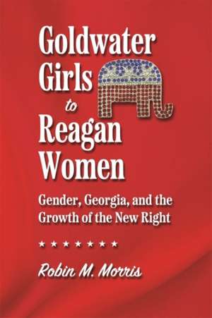 Goldwater Girls to Reagan Women de Robin M Morris