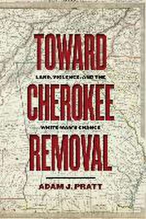 Toward Cherokee Removal de Adam J Pratt