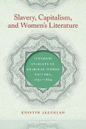 Slavery, Capitalism, and Women's Literature de Kristin Allukian