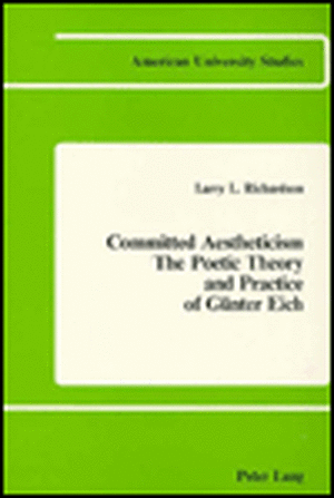 Committed Aestheticism: The Poetic Theory and Practice of Guenter Eich de Larry L Richardson