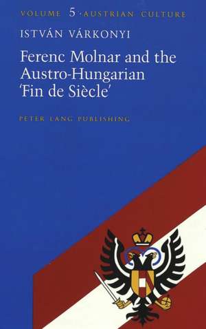 Ferenc Molnar and the Austro-Hungarian 'Fin De Siecle' de Istvan Varkonyi