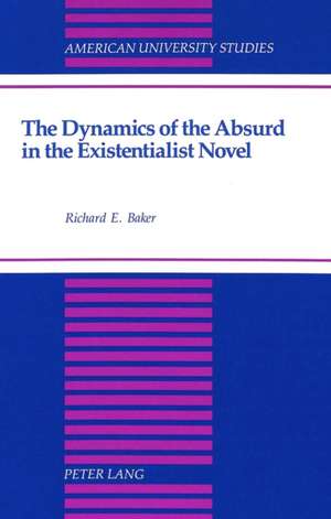 The Dynamics of the Absurd in the Existentialist Novel de Richard E. Baker