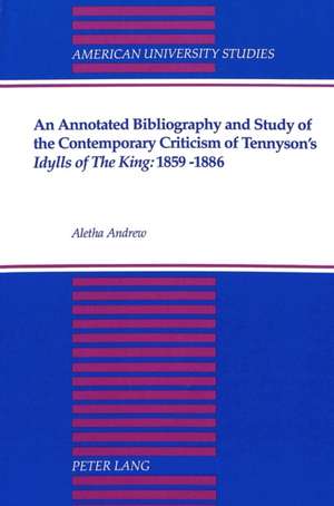 An Annotated Bibliography and Study of the Contemporary Criticism of Tennyson's Idylls of the King de Aletha Andrew