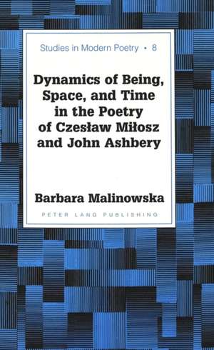 Dynamics of Being, Space, and Time in the Poetry of Czes&#322;aw Mi&#322;osz and John Ashbery de Jolley (Malinowska)