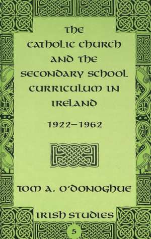 The Catholic Church and the Secondary School Curriculum in Ireland, 1922-1962 de T. A. O'Donoghue