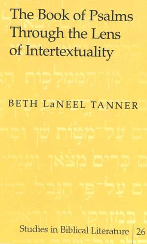 The Book of Psalms Through the Lens of Intertextuality de Beth LaNeel Tanner