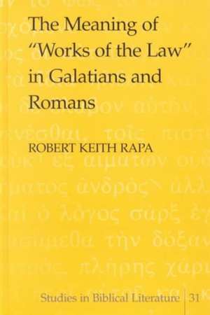 The Meaning of -Works of the Law- In Galatians and Romans de Robert Keith Rapa