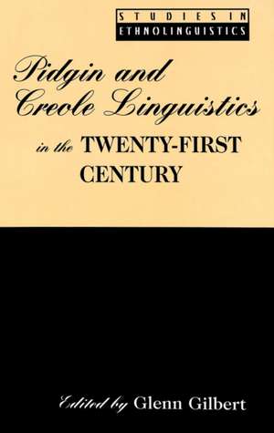 Pidgin and Creole Linguistics in the Twenty-First Century de Glenn Gilbert