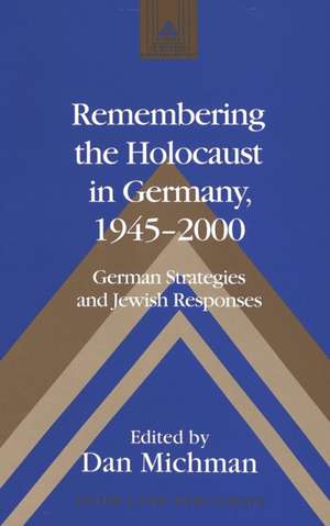 Remembering the Holocaust in Germany, 1945-2000: German Strategies and Jewish Responses de Dan Michman