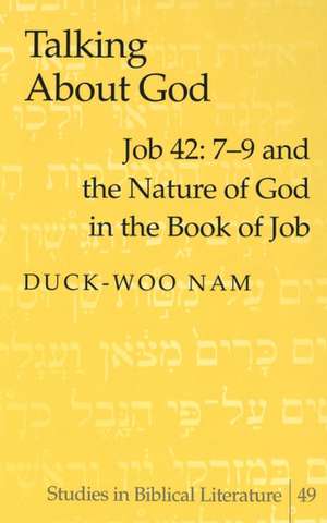 Talking about God: 7-9 and the Nature of God in the Book of Job de Duck-Woo Nam