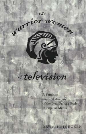 The Warrior Women of Television de Dawn Heinecken