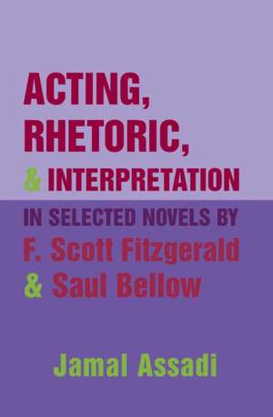 Acting, Rhetoric, & Interpretation in Selected Novels by F. Scott Fitzgerald & Saul Bellow: National and International Responses de Jamal Assadi