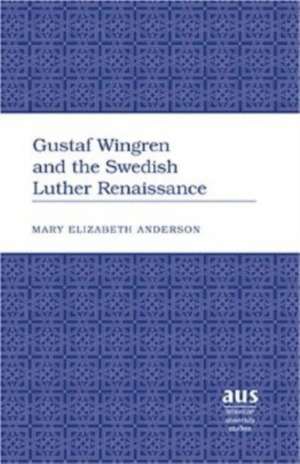 Gustaf Wingren and the Swedish Luther Renaissance de Mary Elizabeth Anderson