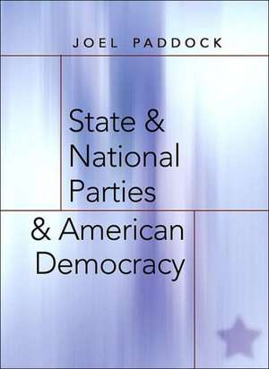 State & National Parties & American Democracy: Presidential Elections and the Decline of Democracy de Joel Paddock