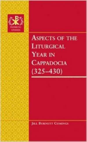 Aspects of the Liturgical Year in Cappadocia (325-430) de Jill Burnett Comings