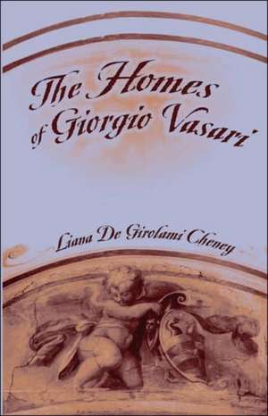 The Homes of Giorgio Vasari de Liana De Girolami Cheney