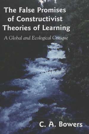 The False Promises of Constructivist Theories of Learning de C. A. Bowers