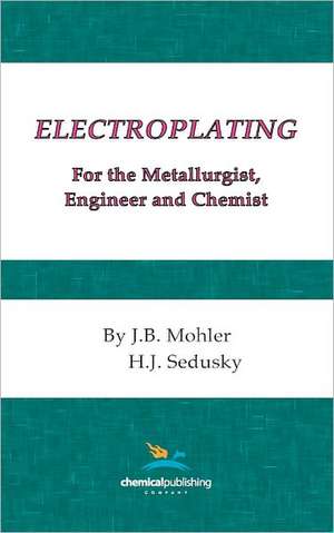 Electroplating for the Metallurgist, Engineer and Chemist de J. B. Mohler