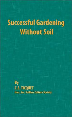 Successful Gardening Without Soil de C. E. Ticquet