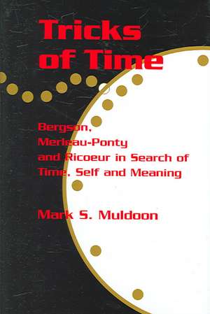 Tricks of Time: Bergson, Merleau-Ponty and Ricoeur in Search of Time Self and Meaning de Mark S. Muldoon