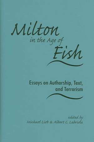 Milton in the Age of Fish: Essays on Authorship, Text, and Terrorism de Michael Lieb