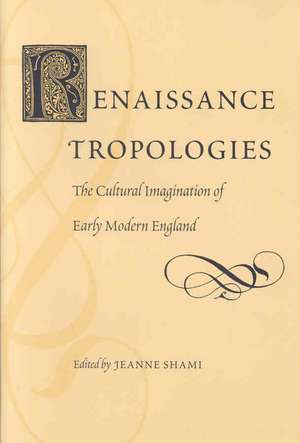 Renaissance Tropologies: The Cultural Imagination of Early Modern England de Jeanne Shami
