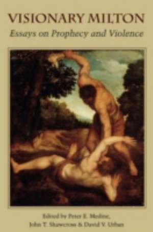 Visionary Milton: Essays on Prophecy and Violence de Peter E. Medine