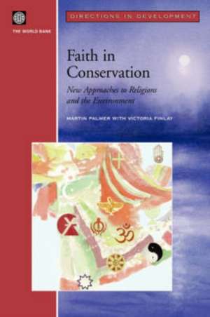 Faith in Conservation: New Approaches to Religions and the Envi de Martin Palmer