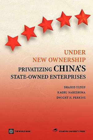 Under New Ownership: Privatizing China's State-Owned Enterprises de Shahid Yusuf