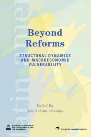 Beyond reforms: structural dynamics and macroeconomic vulnerability: Latin American development forum series de Jose Antonio Ocampo