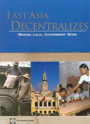 East Asia Decentralizes: Making Local Government Work de World Bank Group