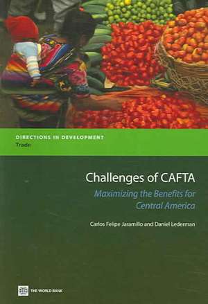 Challenges of CAFTA: Maximizing the Benefits for Central America de Carlos Felipe Jaramillo