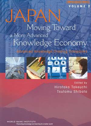 Japan, Moving Toward a More Advanced Knowledge Economy, Volume 2: Advanced Knowledge-Creating Companies de Hirotaka Takeuchi