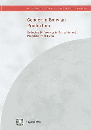 Gender in Bolivian Production: Reducing Differences in Formality and Productivity of Firms de World Bank Publications