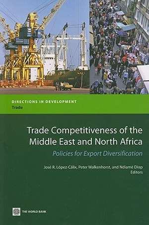 Trade Competitiveness of the Middle East and North Africa: Policies for Export Diversification de Jose R. Lopez-Calix