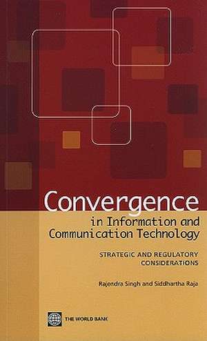 Convergence in Information and Communication Technology: Strategic and Regulatory Considerations de Rajendra Singh