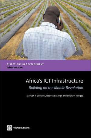 Africa's ICT Infrastructure: Building on the Mobile Revolution de Mark D. J. Williams