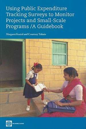 Using Public Expenditure Tracking Surveys to Monitor Projects and Small-Scale Programs: A Guidebook de Margaret Koziol