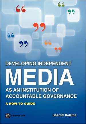 Developing Independent Media as an Institution of Accountable Governance de Shanthi Kalathil