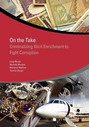 On the Take: Criminalizing Illicit Enrichment to Fight Corruption de Lindy Muzila