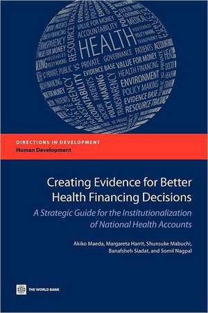 Creating Evidence for Better Health Financing Decisions: A Strategic Guide for the Institutionalization of National Health Accounts de Akiko Maeda