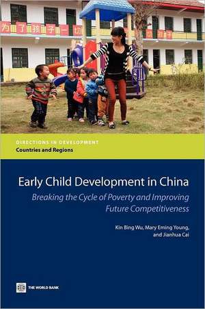 Early Child Development in China: Breaking the Cycle of Poverty and Improving Future Competitiveness de Kin Bing Wu