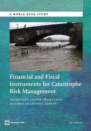 Financial and Fiscal Instruments for Catastrophe Risk Management: Addressing the Losses from Flood Hazards in Central Europe de John Pollner