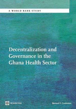 Decentralization and Governance in the Ghana Health Sector de Bernard F. Couttolenc